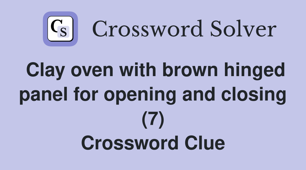 Clay oven with brown hinged panel for opening and closing (7) Crossword Clue Answers